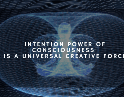 Intention Power of Consciousness is a Universal Creative Force